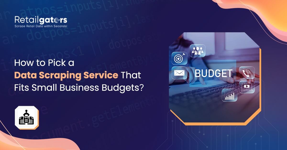 ow to Pick a Data Scraping Service That Fits Small Business Budgets?