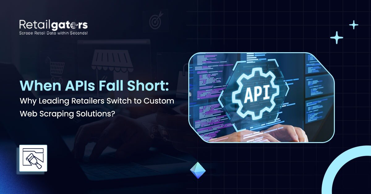 When APIs Fall Short: Why Leading Retailers Switch to Custom Web Scraping Solutions?