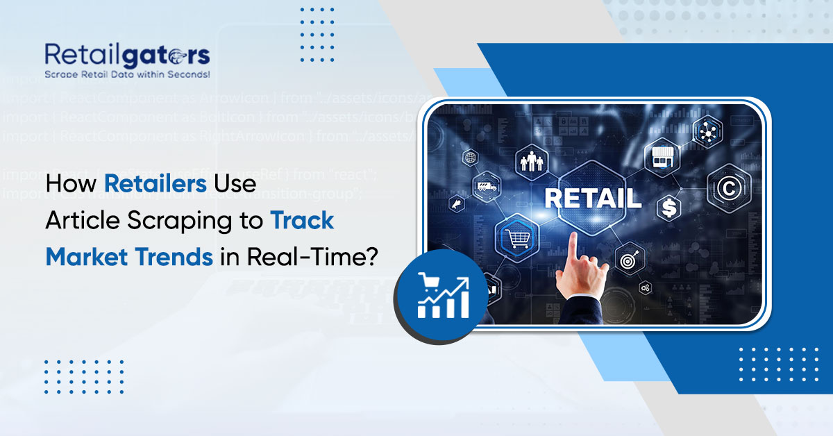 How Retailers Use Article Scraping to Track Market Trends in Real-Time?