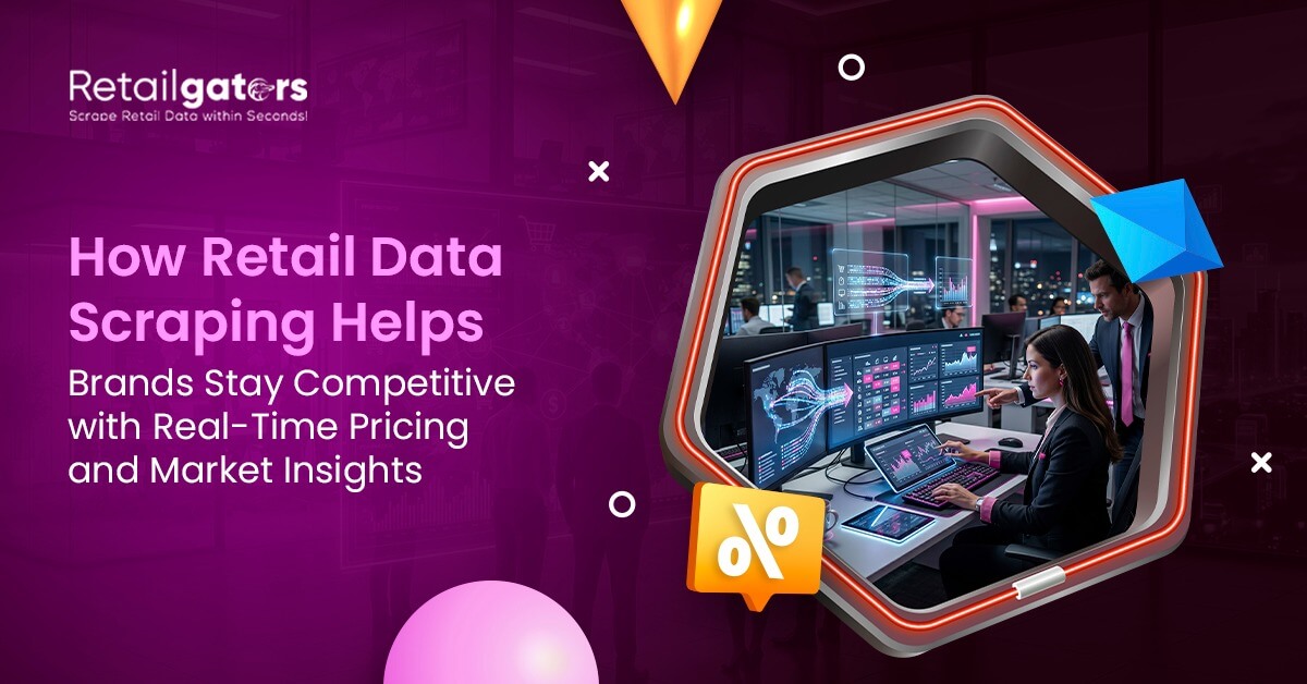 How Retail Data Scraping Helps Brands Stay Competitive with Real-Time Pricing and Market Insights?